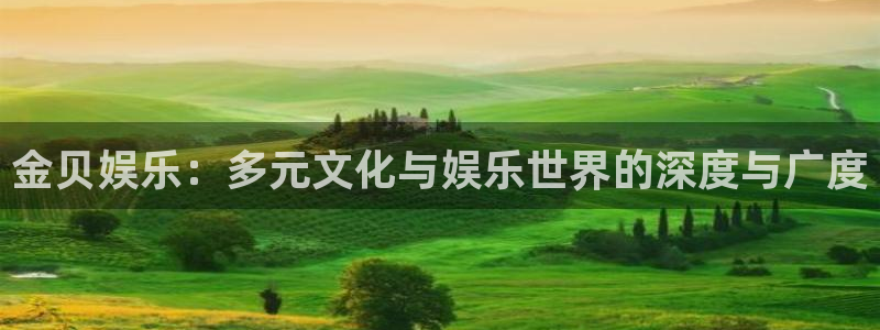 好彩运体育官网注册：金贝娱乐：多元文化与娱乐世界的深度与广度
