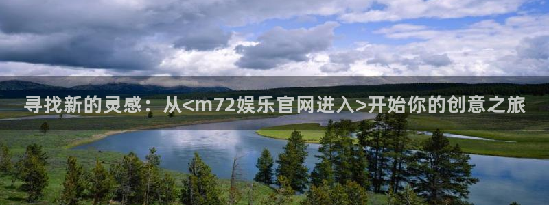 好彩运3代理：寻找新的灵感：从<m72娱乐官网进入>开始你的创意之旅