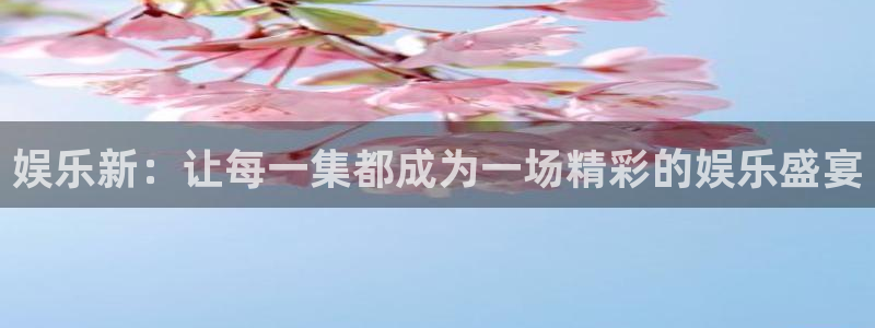 好彩运官网入口：娱乐新：让每一集都成为一场精彩的娱乐盛宴