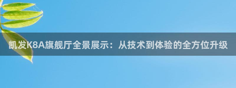 好彩运5：凯发K8A旗舰厅全景展示：从技术到体验的全方位升级