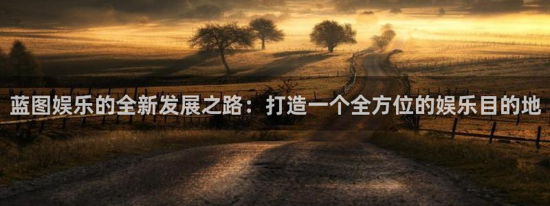 好彩运5招商：蓝图娱乐的全新发展之路：打造一个全方位的娱乐目的地