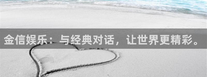 好彩运登录：金信娱乐：与经典对话，让世界更精彩。