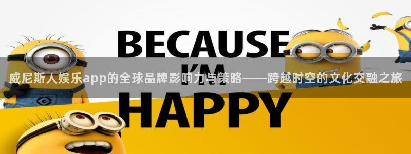 好彩运：威尼斯人娱乐app的全球品牌影响力与策略——跨越时空的文化交融之旅