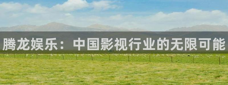 好彩运5：腾龙娱乐：中国影视行业的无限可能